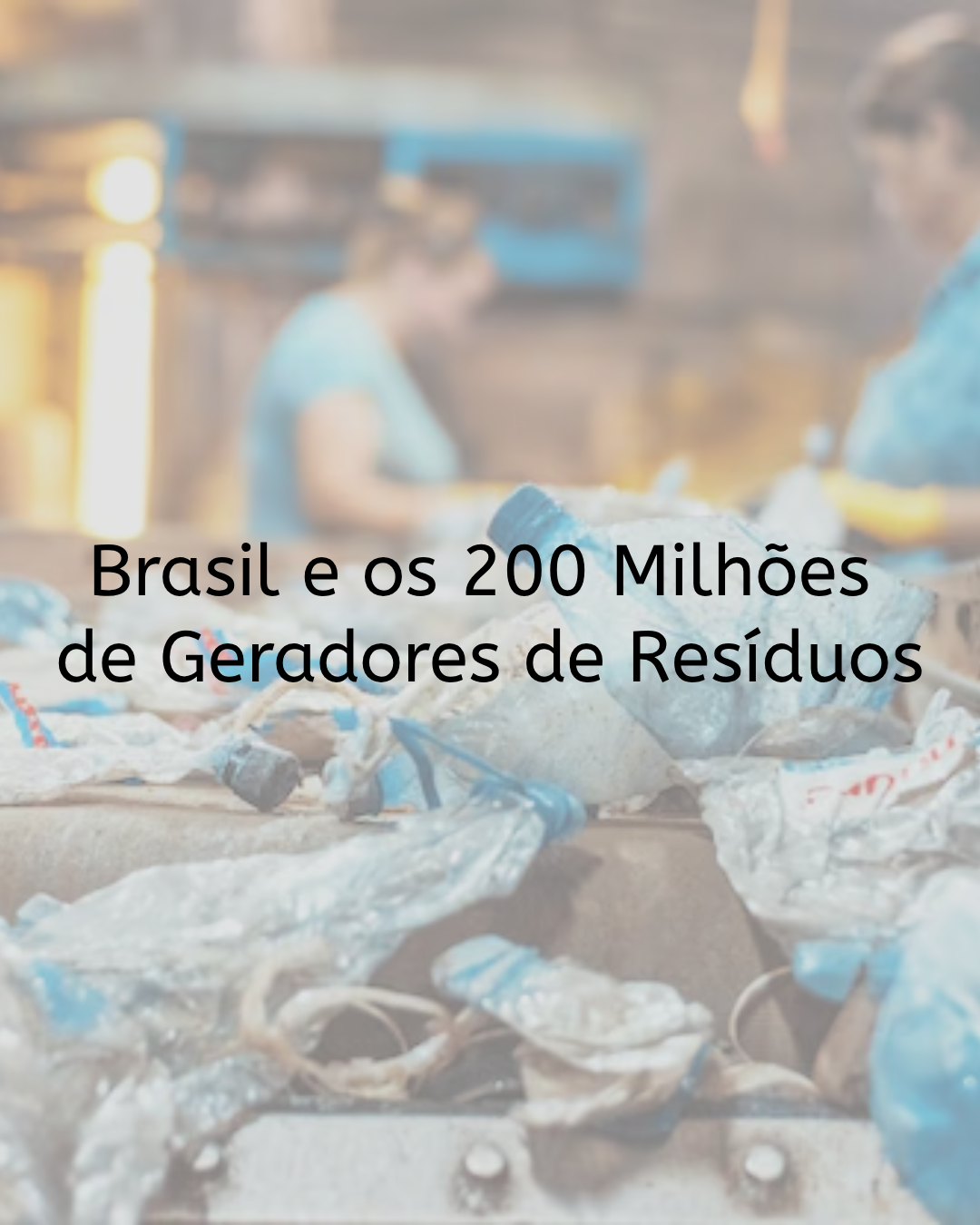 Brasil e os 200 Milhões de Geradores de Resíduos: o Futuro da Reciclagem Depende de Soluções Inteligentes